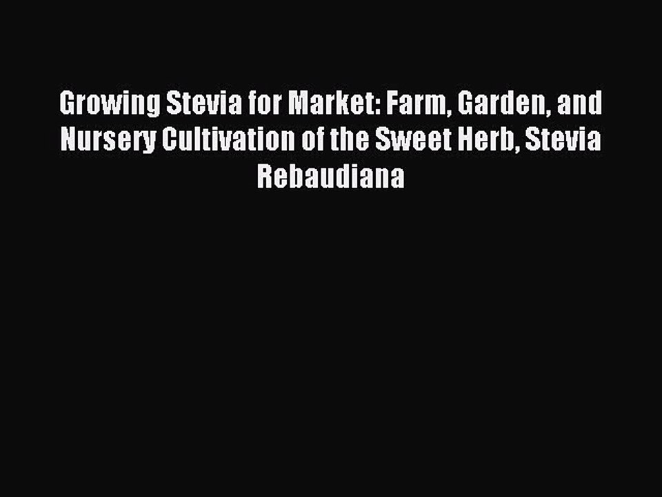 Read Growing Stevia for Market: Farm Garden and Nursery Cultivation of the Sweet Herb Stevia