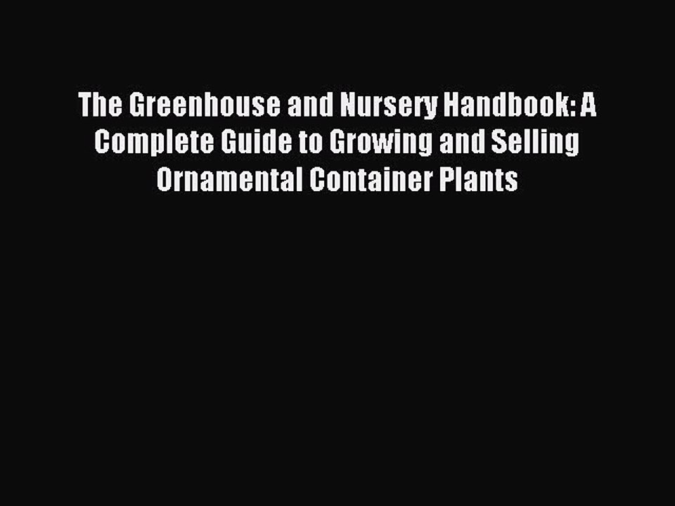 Read The Greenhouse and Nursery Handbook: A Complete Guide to Growing and Selling Ornamental