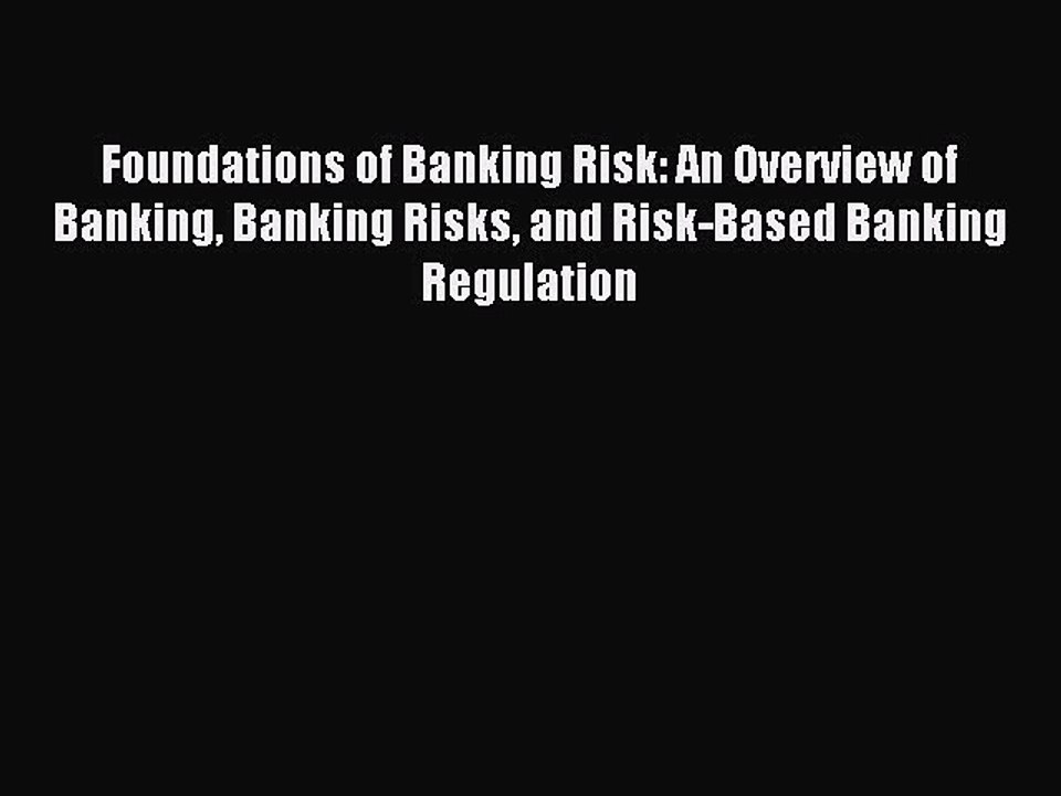 Read Foundations of Banking Risk: An Overview of Banking Banking Risks and Risk-Based Banking