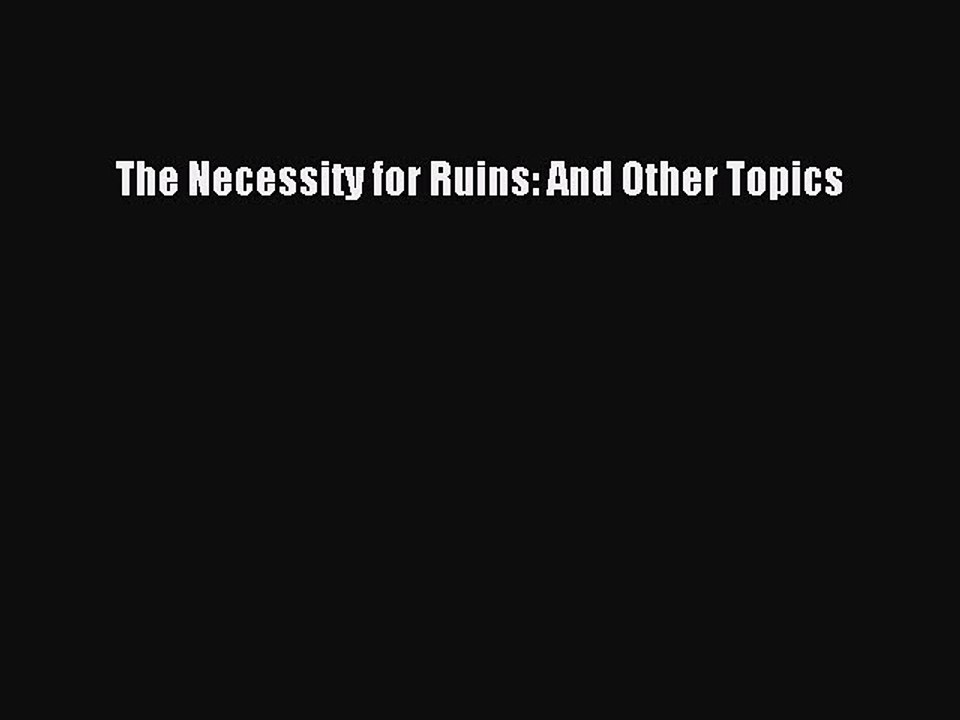 Read The Necessity for Ruins: And Other Topics PDF Free