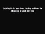 Read Growing Herbs from Seed Cutting and Root: An Adventure in Small Miracles PDF Free