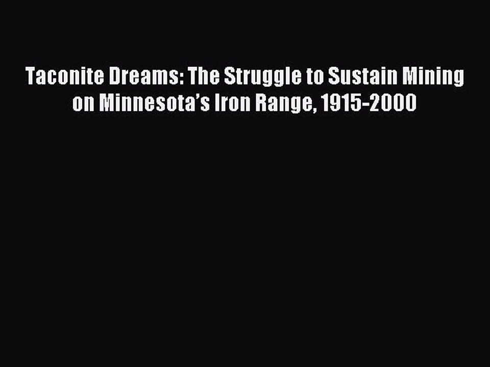 Read Taconite Dreams: The Struggle to Sustain Mining on Minnesota’s Iron Range 1915-2000 Ebook