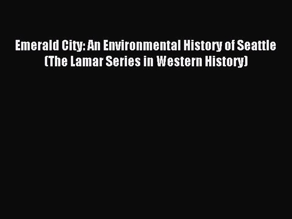 Read Emerald City: An Environmental History of Seattle (The Lamar Series in Western History)