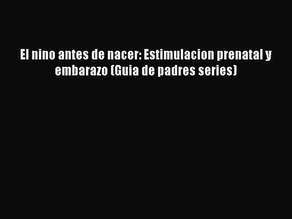 [PDF] El nino antes de nacer: Estimulacion prenatal y embarazo (Guia de padres series) [Read]
