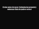 [PDF] El nino antes de nacer: Estimulacion prenatal y embarazo (Guia de padres series) [Read]