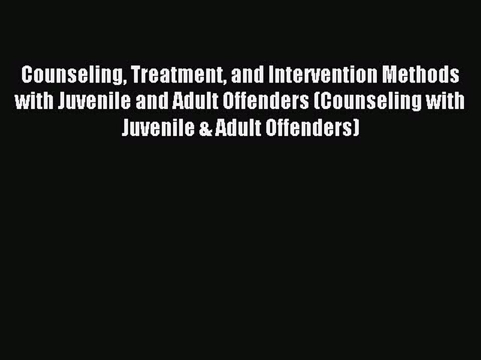 Read Counseling Treatment and Intervention Methods with Juvenile and Adult Offenders (Counseling