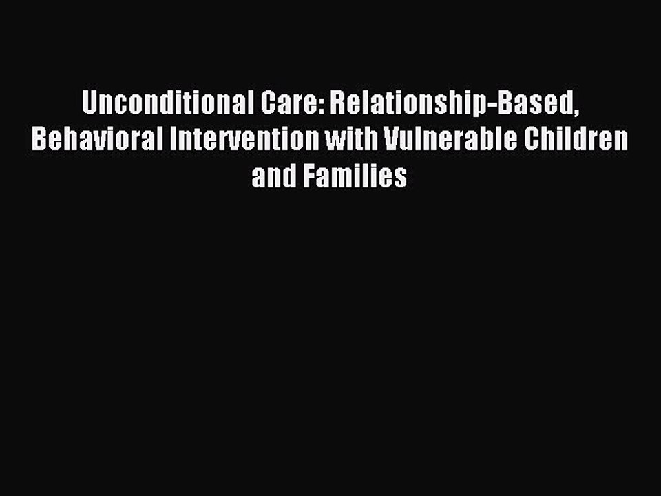 Read Unconditional Care: Relationship-Based Behavioral Intervention with Vulnerable Children