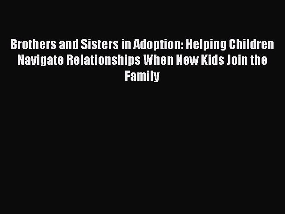 Download Brothers and Sisters in Adoption: Helping Children Navigate Relationships When New