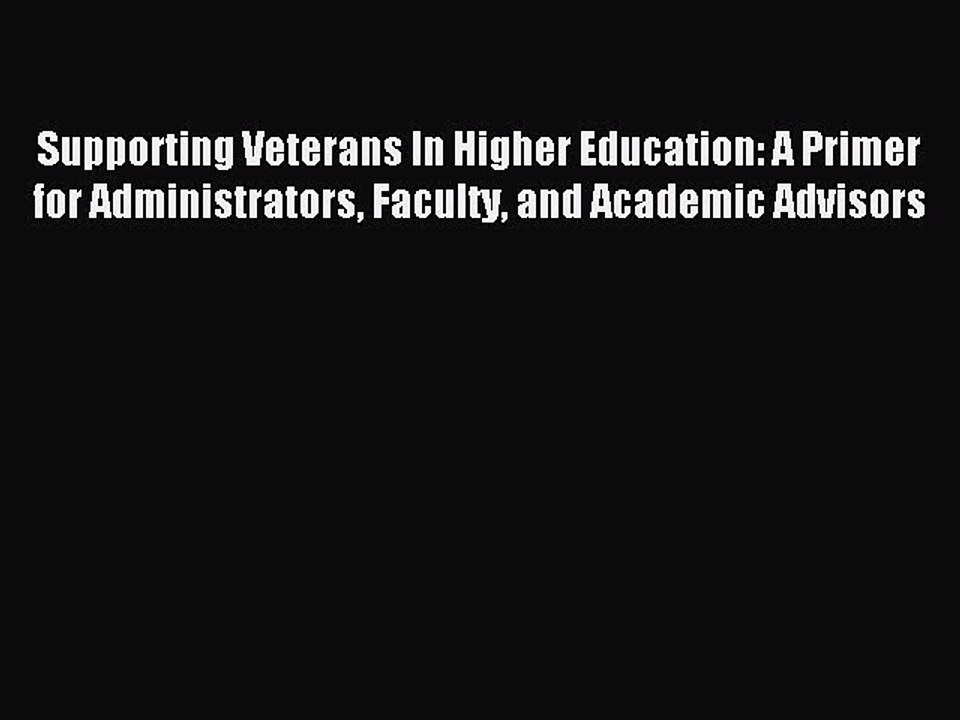 Read Supporting Veterans In Higher Education: A Primer for Administrators Faculty and Academic