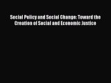 Read Social Policy and Social Change: Toward the Creation of Social and Economic Justice Ebook