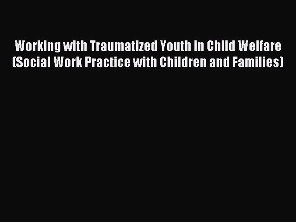 Read Working with Traumatized Youth in Child Welfare (Social Work Practice with Children and