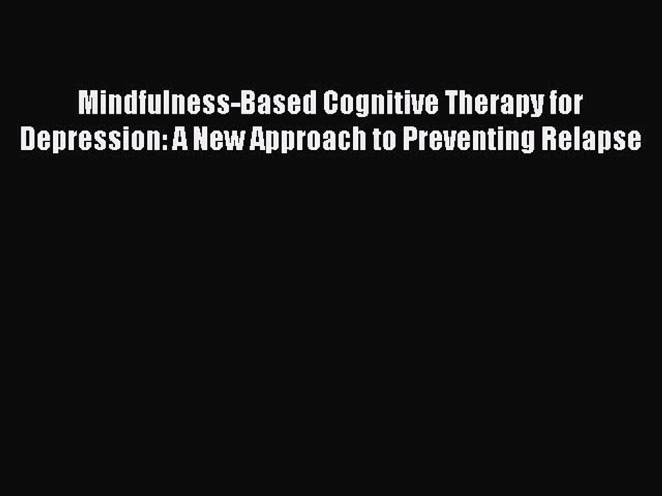 Read Mindfulness-Based Cognitive Therapy for Depression: A New Approach to Preventing Relapse