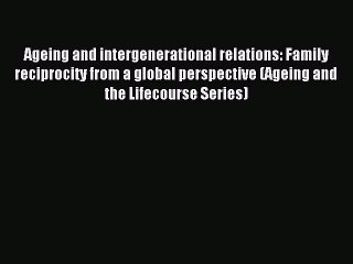 Read Ageing and intergenerational relations: Family reciprocity from a global perspective (Ageing