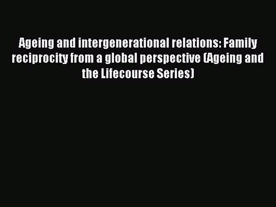 Read Ageing and intergenerational relations: Family reciprocity from a global perspective (Ageing
