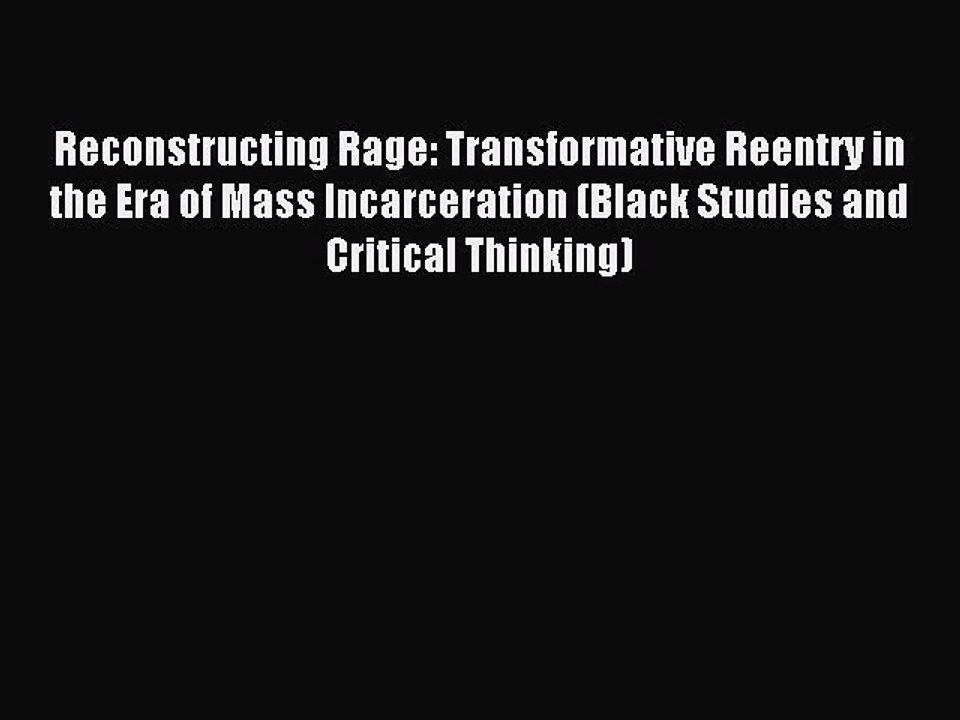 Read Reconstructing Rage: Transformative Reentry in the Era of Mass Incarceration (Black Studies