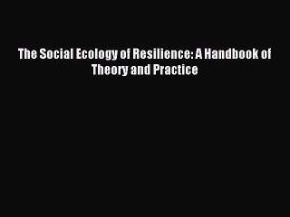 Read The Social Ecology of Resilience: A Handbook of Theory and Practice Ebook Free