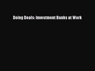 Download Doing Deals: Investment Banks at Work PDF Online