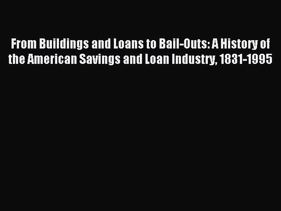 Read From Buildings and Loans to Bail-Outs: A History of the American Savings and Loan Industry