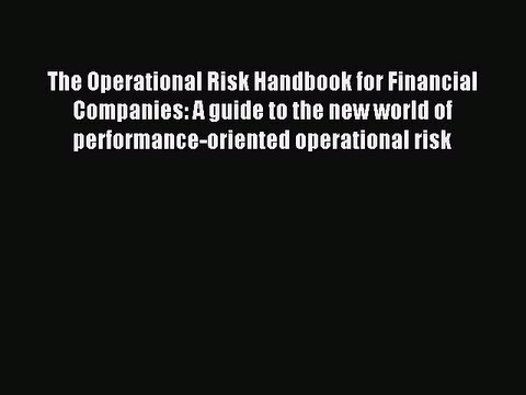 Read The Operational Risk Handbook for Financial Companies: A guide to the new world of performance-oriented
