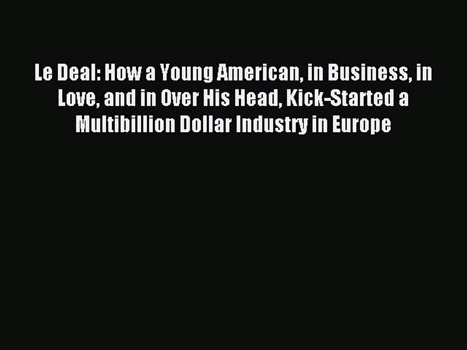 Read Le Deal: How a Young American in Business in Love and in Over His Head Kick-Started a