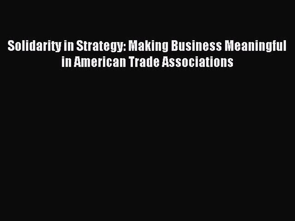 Read Solidarity in Strategy: Making Business Meaningful in American Trade Associations Ebook