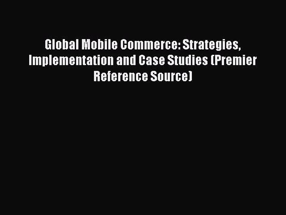 Read Global Mobile Commerce: Strategies Implementation and Case Studies (Premier Reference
