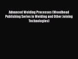 Read Advanced Welding Processes (Woodhead Publishing Series in Welding and Other Joining Technologies)