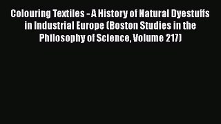 Read Colouring Textiles - A History of Natural Dyestuffs in Industrial Europe (Boston Studies