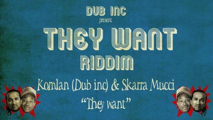 Komlan (Dub inc) & Skarra Mucci - They Want ("They Want Riddim" Produced by DUB INC)