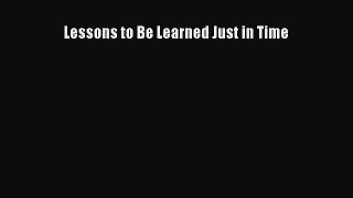 Download Lessons to Be Learned Just in Time Ebook Online