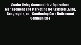 Read Senior Living Communities: Operations Management and Marketing for Assisted Living Congregate