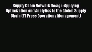 Read Supply Chain Network Design: Applying Optimization and Analytics to the Global Supply