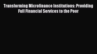Read Transforming Microfinance Institutions: Providing Full Financial Services to the Poor
