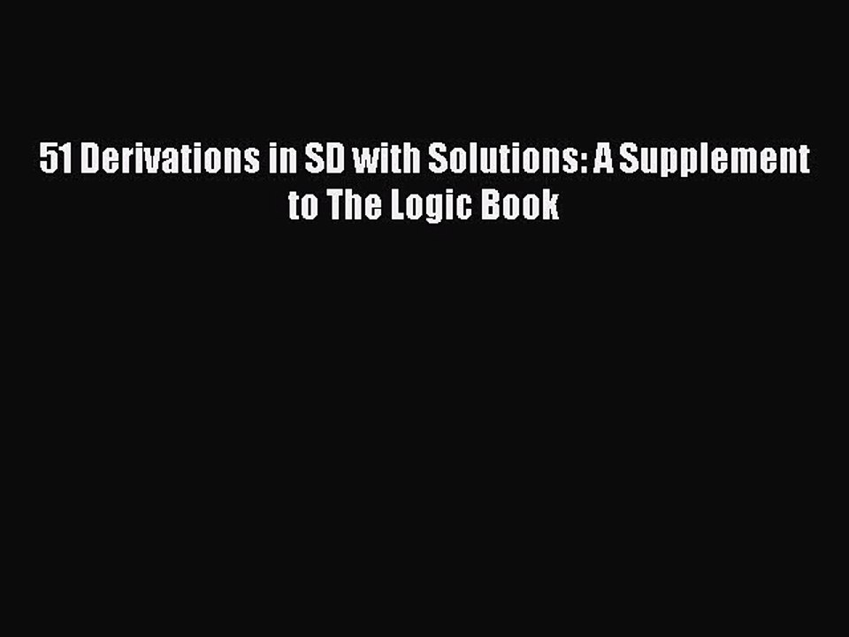 Download 51 Derivations in SD with Solutions: A Supplement to The Logic Book  Read Online
