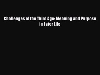 Download Challenges of the Third Age: Meaning and Purpose in Later Life Ebook Free