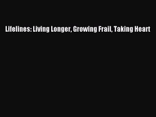 Download Lifelines: Living Longer Growing Frail Taking Heart Ebook Free