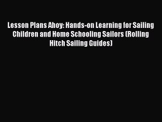 [PDF] Lesson Plans Ahoy: Hands-on Learning for Sailing Children and Home Schooling Sailors