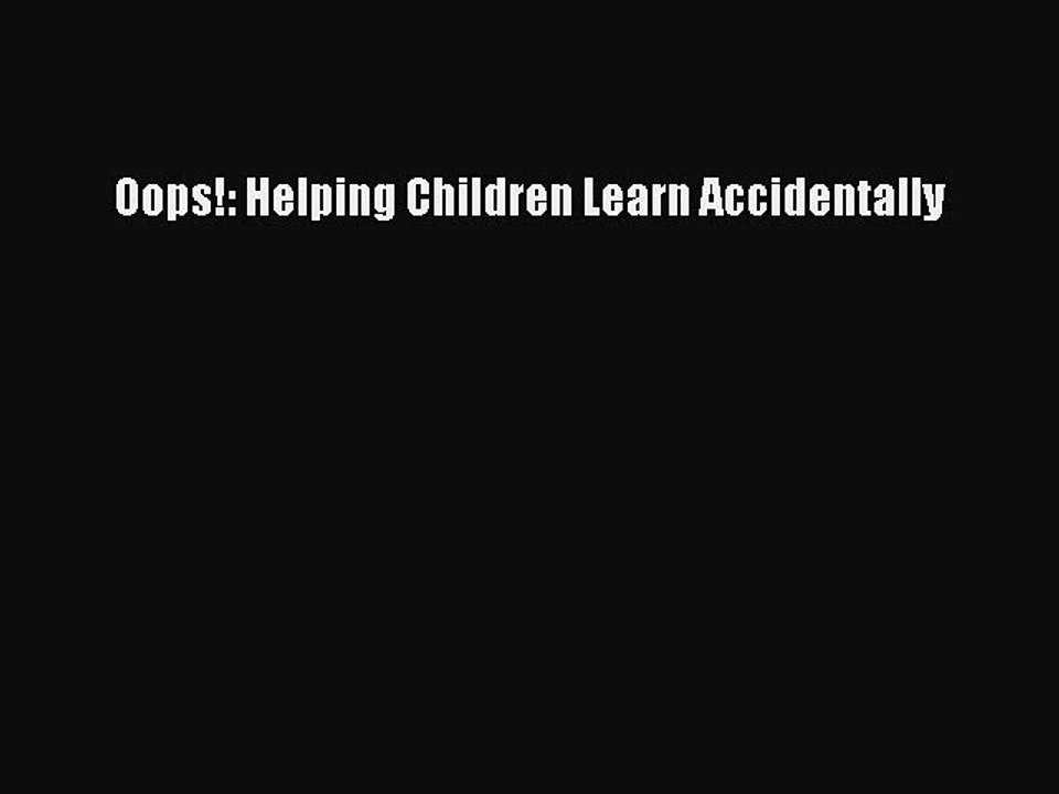 [PDF] Oops!: Helping Children Learn Accidentally [Read] Online