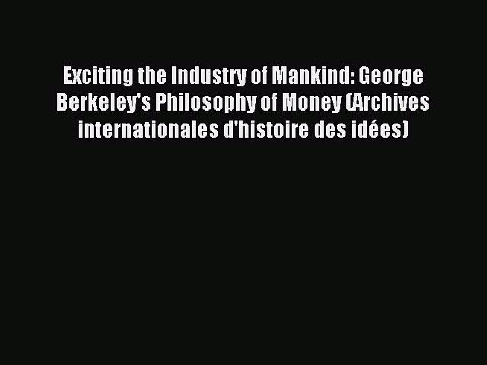 Read Exciting the Industry of Mankind: George Berkeley's Philosophy of Money (Archives internationales