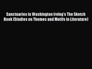 PDF Sanctuaries in Washington Irving's The Sketch Book (Studies on Themes and Motifs in Literature)