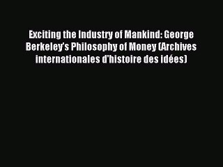 Read Exciting the Industry of Mankind: George Berkeley's Philosophy of Money (Archives internationales