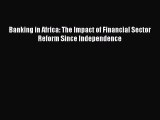 Read Banking in Africa: The Impact of Financial Sector Reform Since Independence Ebook Free