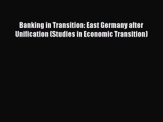 Read Banking in Transition: East Germany after Unification (Studies in Economic Transition)