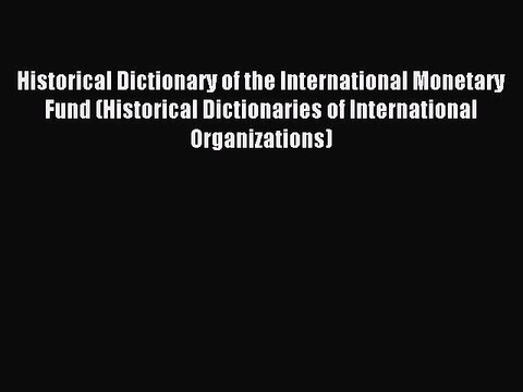 Read Historical Dictionary of the International Monetary Fund (Historical Dictionaries of International