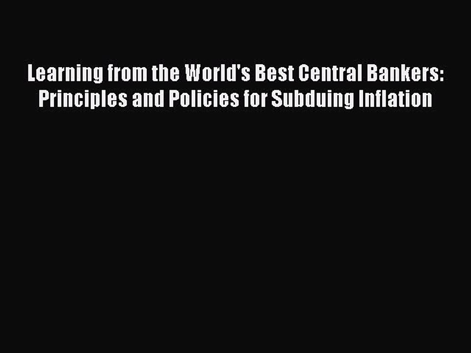 Read Learning from the World's Best Central Bankers: Principles and Policies for Subduing Inflation