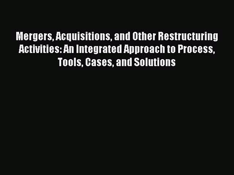 Read Mergers Acquisitions and Other Restructuring Activities: An Integrated Approach to Process