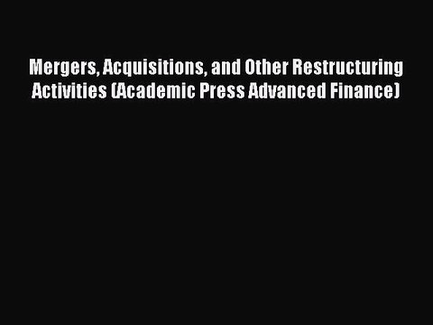 Read Mergers Acquisitions and Other Restructuring Activities (Academic Press Advanced Finance)