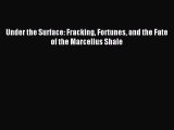 Read Under the Surface: Fracking Fortunes and the Fate of the Marcellus Shale Ebook Free