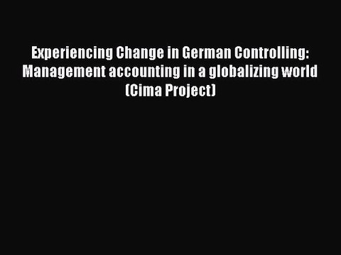 Read Experiencing Change in German Controlling: Management accounting in a globalizing world