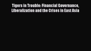 Read Tigers in Trouble: Financial Governance Liberalization and the Crises in East Asia Ebook